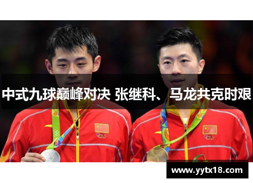 中式九球巅峰对决 张继科、马龙共克时艰