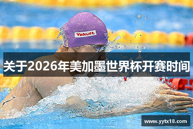 关于2026年美加墨世界杯开赛时间